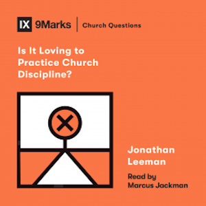 Is It Loving to Practice Church Discipline?