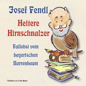 Josef Fendl  Heitere Hirnschnalzer