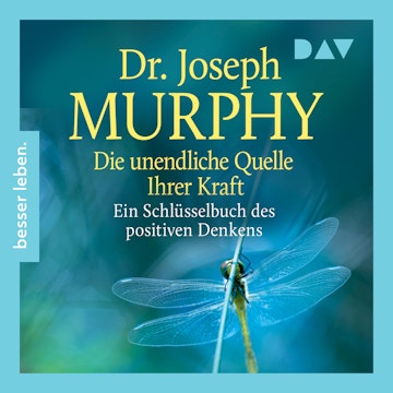 Die unendliche Quelle Ihrer Kraft. Ein Schlüsselbuch positiven Denkens (Ungekürzt)