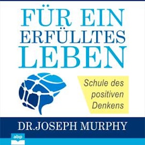 Für ein erfülltes Leben - Schule des positiven Denkens (Ungekürzt)