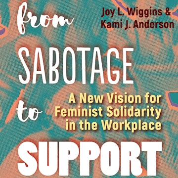 From Sabotage to Support - A New Vision for Feminist Solidarity in the Workplace (Unabridged)