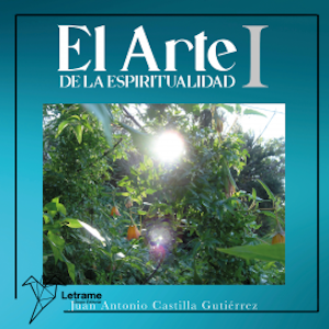 El arte de la espiritualidad I, Juan Antonio Castilla Gutiérrez