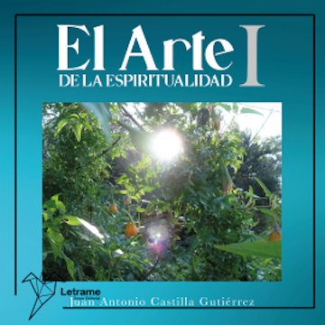 El arte de la espiritualidad I audiobook, Juan Antonio Castilla Gutiérrez