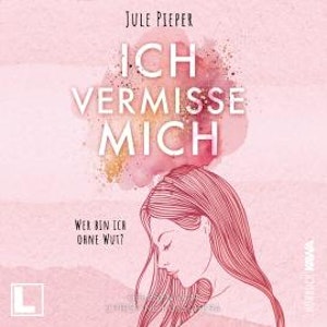 Ich vermisse mich: Wer bin ich ohne Wut? (ungekürzt), Jule Pieper