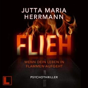 Flieh - Wenn dein Leben in Flammen aufgeht (ungekürzt)