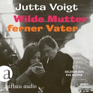 Wilde Mutter, ferner Vater (Ungekürzt)