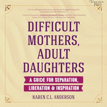 Difficult Mothers, Adult Daughters - A Guide for Separation, Liberation & Inspiration (Unabridged)