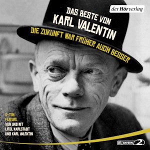 Das Beste von Karl Valentin. Die Zukunft war früher auch besser