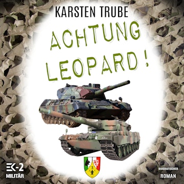 Achtung Leopard!: Stabsunteroffizier Trube lässt die Leos von der Kette (Romanhafte Biographie)