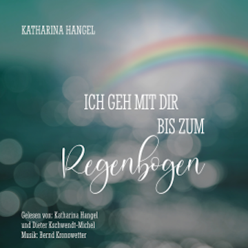 Ich geh mit dir bis zum Regenbogen audiobook, Katharina Hangel