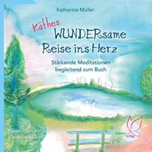 Käthes WUNDERsame Reise in Herz - Stärkende Meditationen