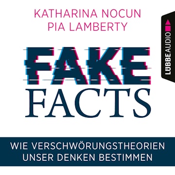 Fake Facts - Wie Verschwörungstheorien unser Denken bestimmen