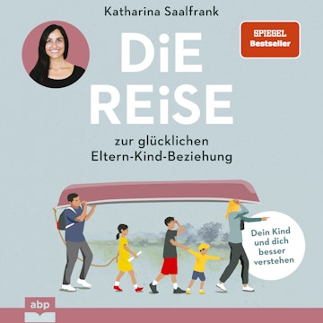 Die Reise zur glücklichen Eltern-Kind-Beziehung. - Dein Kind und dich besser verstehen (Ungekürzt)