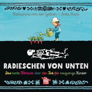 Radieschen von unten - Das bunte Hörbuch über den Tod für neugierige Kinder (ungekürzt), Anke Kuhl, Katharina von der Gathen