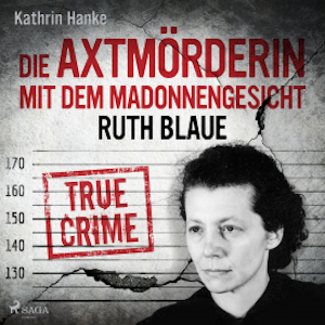 Ruth Blaue – Die Axtmörderin mit dem Madonnengesicht