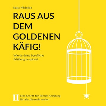 Raus aus dem goldenen Käfig! - Wie Du Deine berufliche Erfüllung er-spinnst (ungekürzt)