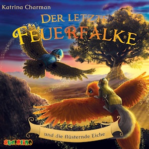 Der letzte Feuerfalke und die flüsternde Eiche - Der letzte Feuerfalke, Band 3 (ungekürzt)