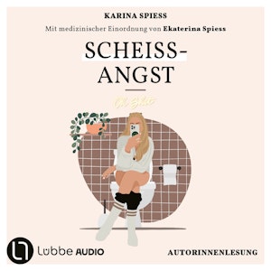 Scheiß-Angst - Schonungslos ehrlich über Reizdarm, Panikattacken und Klo-Sessions von Karina Spiess (Ungekürzt)