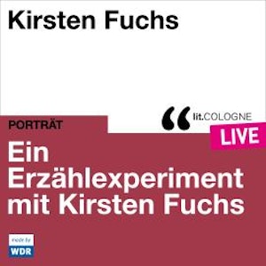 Ein Erzählexperiment mit Kirsten Fuchs - lit.COLOGNE live (ungekürzt)