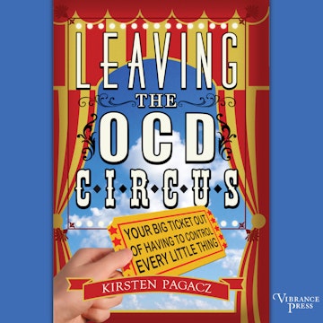 Leaving the OCD Circus - Your Big Ticket Out of Having to Control Every Little Thing (Unabridged)