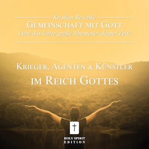 Gemeinschaft mit Gott - lebe das letzte große Abenteuer deiner Zeit! - Krieger, Agenten und Künstler im Reich Gottes