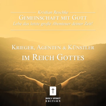 Gemeinschaft mit Gott - lebe das letzte große Abenteuer deiner Zeit! - Krieger, Agenten und Künstler im Reich Gottes