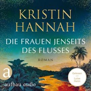 Die Frauen jenseits des Flusses (Gekürzt), Kristin Hannah