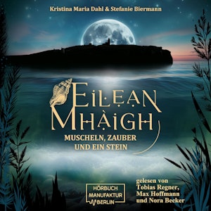 Eilean Mhàigh - Die Eilean-Trilogie - Muscheln, Zauber und ein Stein, Band 1 (ungekürzt), Kristina Maria Dahl, Stefanie Biermann