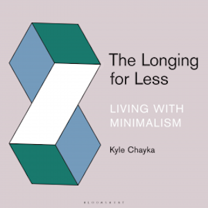 The Longing for Less, Kyle Chayka