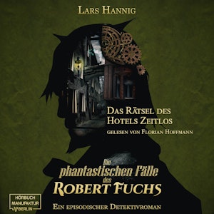 Das Rätsel des Hotels Zeitlos - Ein Fall für Robert Fuchs - Steampunk-Detektivgeschichte, Band 3 (ungekürzt)