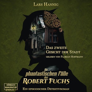 Das zweite Gesicht der Stadt - Ein Fall für Robert Fuchs - Steampunk-Detektivgeschichte, Band 5 (ungekürzt)