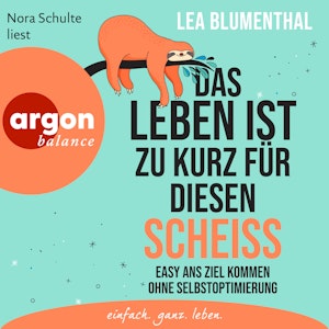 Das Leben ist zu kurz für diesen Scheiß - Easy ans Ziel kommen ohne Selbstoptimierung (Ungekürzte Lesung)