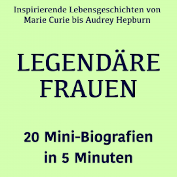 Legendäre Frauen – 20 Mini-Biografien in 5 Minuten, Lea Pfeiffer