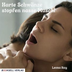 Harte Schwänze stopfen nasse Muschi (ungekürzt), Leona Ray