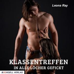 Klassentreffen-in alle Löcher gefickt (ungekürzt), Leona Ray