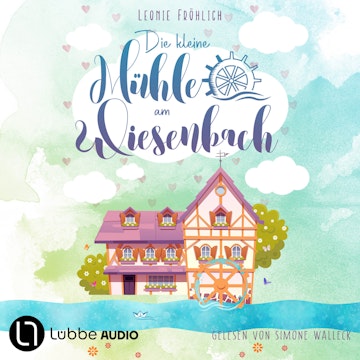 Die kleine Mühle am Wiesenbach - Ein zauberhafter Feel-Good-Roman, Band 1 (Ungekürzt)