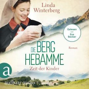 Die Berghebamme - Zeit der Kinder - Kinder-der-Berge-Saga, Band 3 (Ungekürzt), Linda Winterberg