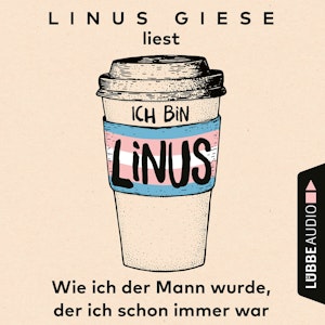 Ich bin Linus - Wie ich der Mann wurde, der ich schon immer war