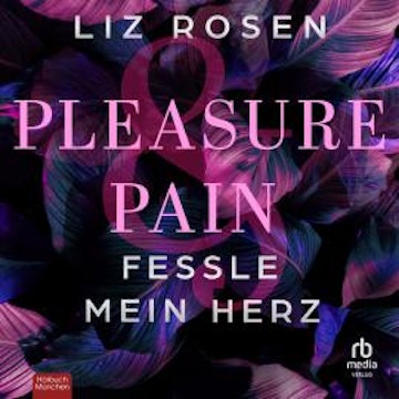 Pleasure and Pain - Fessle mein Herz audiobook, Liz Rosen