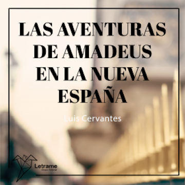 Las aventuras de Amadeus en la Nueva España audiobook, Luis Valentín Cervantes González
