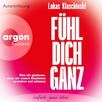 Fühl dich ganz - Was wir gewinnen, wenn wir unsere Emotionen verstehen und zulassen (Ungekürzte Lesung)