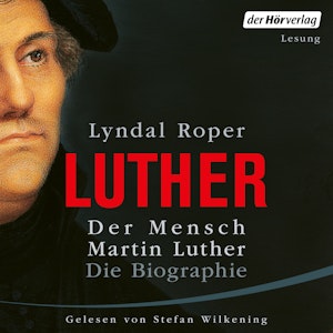 Der Mensch Martin Luther: Die Biographie