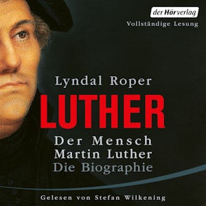 Der Mensch Martin Luther: Die Biographie