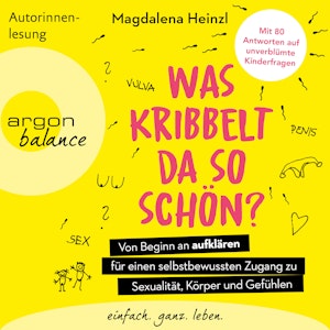 Was kribbelt da so schön? - Von Beginn an aufklären für einen selbstbewussten Zugang zu Sexualität, Körper und Gefühlen.