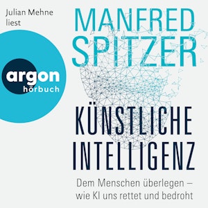 Künstliche Intelligenz - Dem Menschen überlegen - wie KI uns rettet und bedroht (Ungekürzte Lesung)