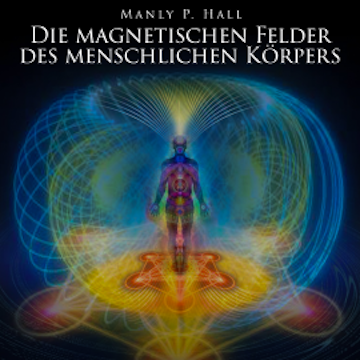 Die magnetischen Felder des menschlichen Körpers audiobook, Manly P. Hall
