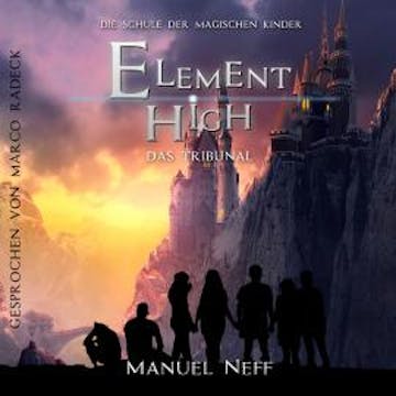 Das Tribunal - Element High - Die Schule der magischen Kinder, Band 3 (ungekürzt), Manuel Neff