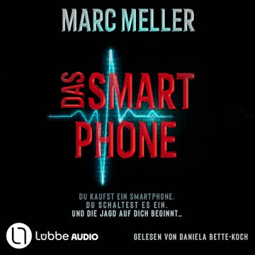 Das Smartphone - Du kaufst ein Smartphone. Du schaltest es ein. Und die Jagd auf dich beginnt ... (Ungekürzt) audiobook, Marc Meller