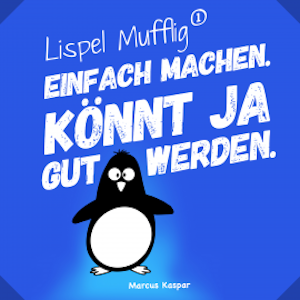 Lispel Mufflig: Einfach machen. Könnt ja gut werden.