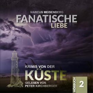 Fanatische Liebe - Krimis von der Küste, Folge 2 (Ungekürzt)